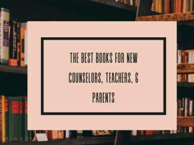 The Best Books for New Counselors, Teachers, & Parents